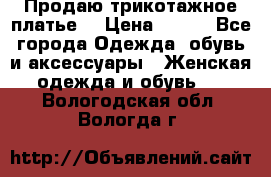 Продаю трикотажное платье  › Цена ­ 500 - Все города Одежда, обувь и аксессуары » Женская одежда и обувь   . Вологодская обл.,Вологда г.